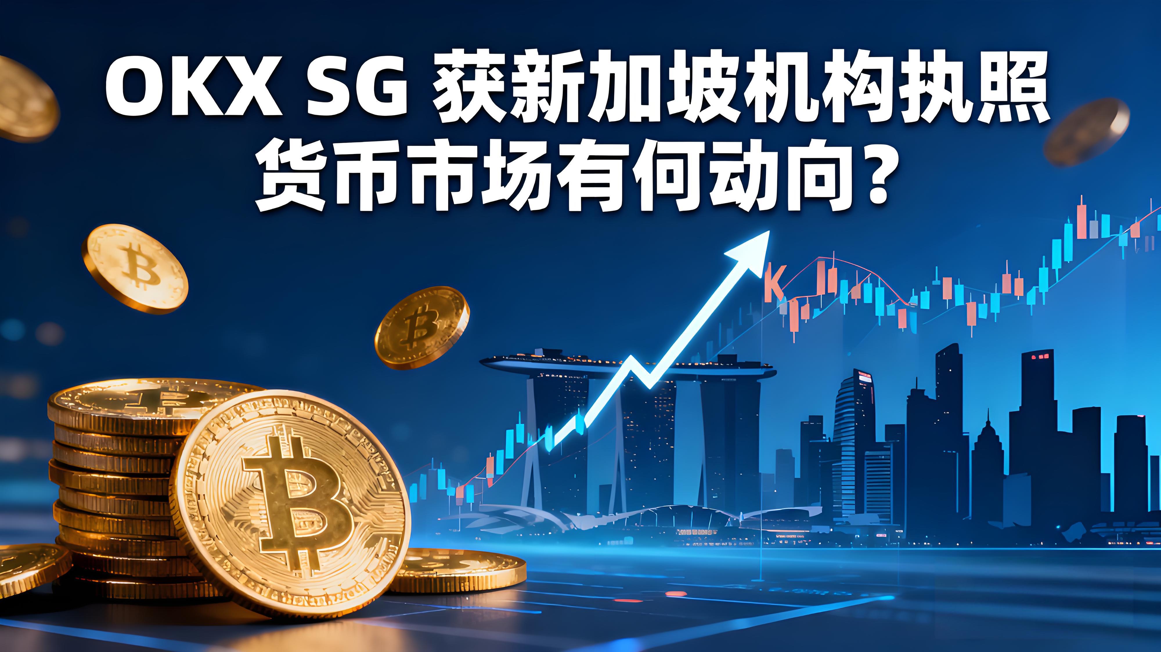 OKX获新加坡MAS批准后货币市场有哪些机遇？